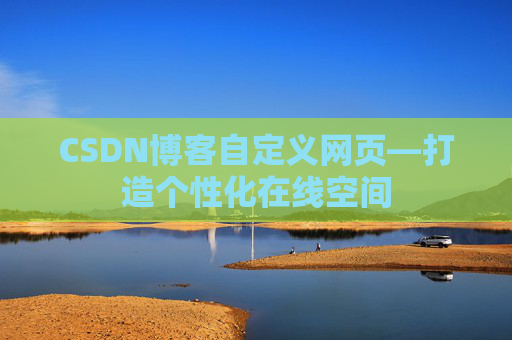 CSDN博客自定义网页—打造个性化在线空间